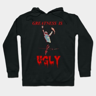 Greatness is UGLY Hoodie